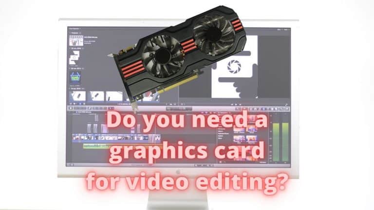 Do you need a Graphics Card for Video Editing?