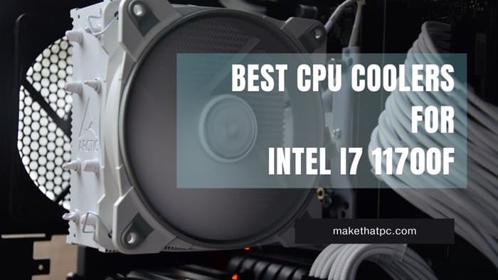 6 Best CPU Coolers for Intel i7 11700F (AIO and Air Coolers)
