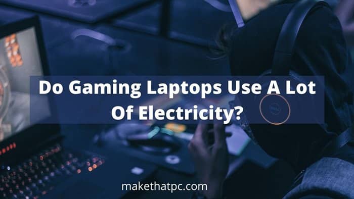 Do Gaming Laptops Use A Lot Of Electricity?