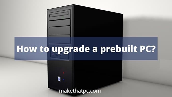 How to upgrade a prebuilt PC?