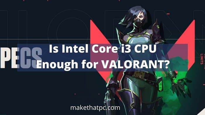 Is Intel Core i3 CPU Enough For Valorant?