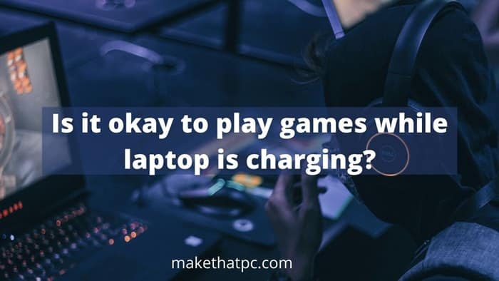 Is it okay to play games while laptop is charging?