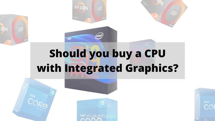Should you buy a CPU with Integrated Graphics?
