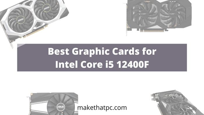 5 Best Graphic Cards for Intel Core i5 12400F in 2023