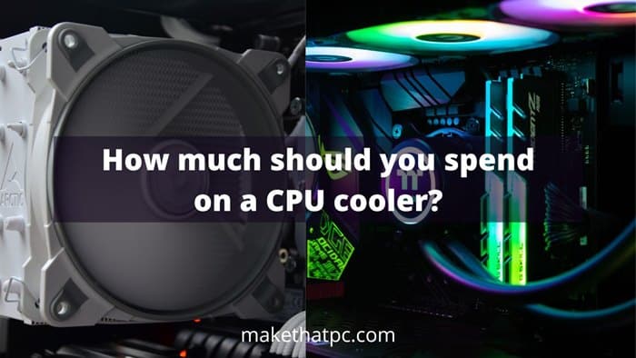 How much should you spend on a CPU cooler?