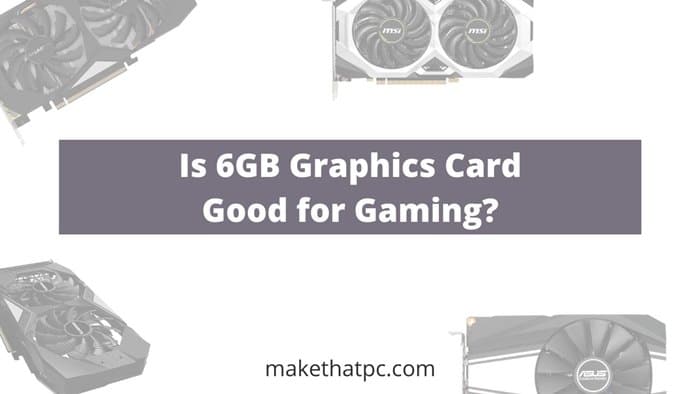 Is a 6GB Graphics card good for gaming?