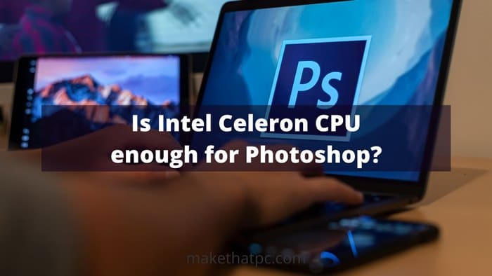Is Intel Celeron good for Photoshop?