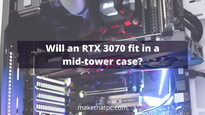 Will an RTX 3070 fit in a mid-tower case?