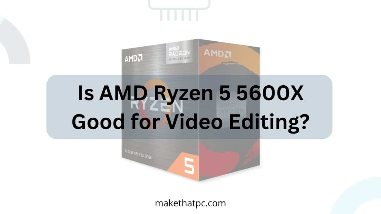 AMD Ryzen 5 5600 review: Is it a good choice in 2022?