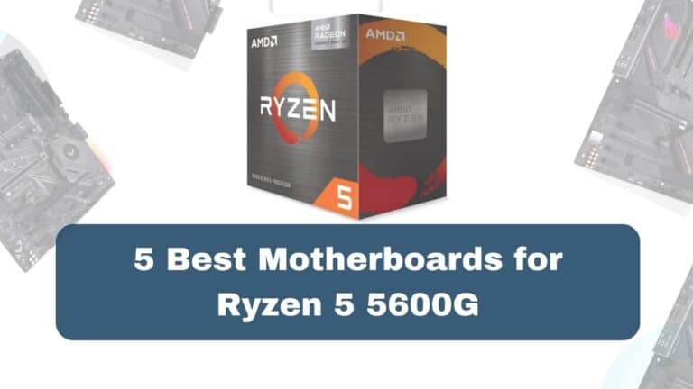 5 Best Motherboards for Ryzen 5 5600G CPU in 2023